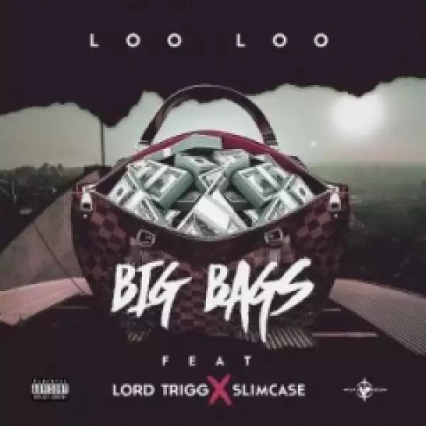 Loo Loo - Big Bags ft. Slimcase & Lord Trigg